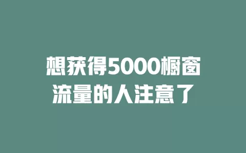 想获得5000橱窗流量的人注意了