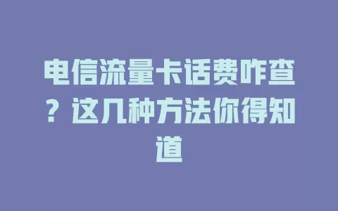 电信流量卡话费咋查？这几种方法你得知道