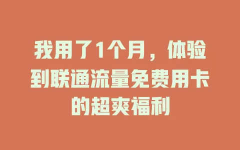 我用了1个月，体验到联通流量免费用卡的超爽福利