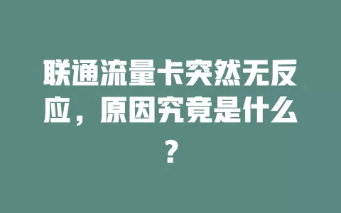 联通流量卡突然无反应，原因究竟是什么？