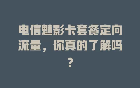 电信魅影卡套餐定向流量，你真的了解吗？