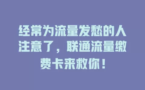 经常为流量发愁的人注意了，联通流量缴费卡来救你！