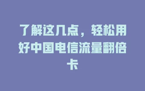 了解这几点，轻松用好中国电信流量翻倍卡