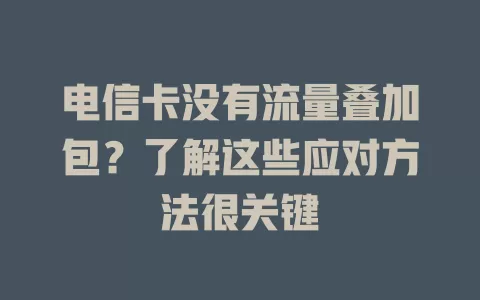 电信卡没有流量叠加包？了解这些应对方法很关键