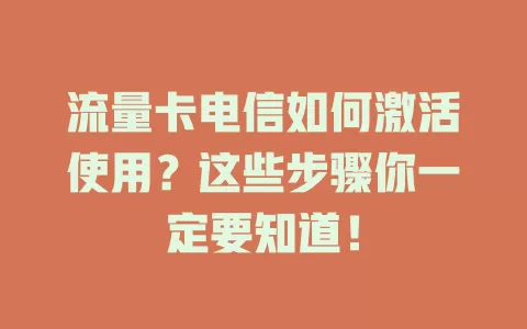 流量卡电信如何激活使用？这些步骤你一定要知道！