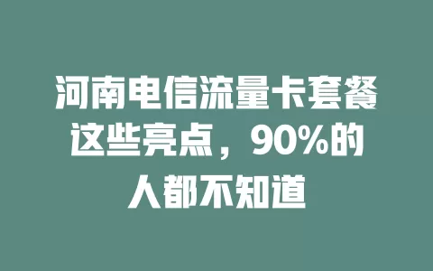 河南电信流量卡套餐这些亮点，90%的人都不知道