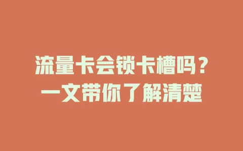 流量卡会锁卡槽吗？一文带你了解清楚