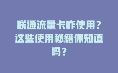 联通流量卡咋使用？这些使用秘籍你知道吗？