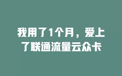 我用了1个月，爱上了联通流量云众卡