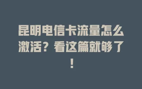 昆明电信卡流量怎么激活？看这篇就够了！