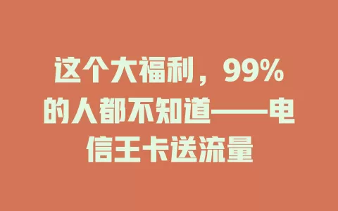 这个大福利，99%的人都不知道——电信王卡送流量