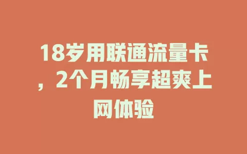 18岁用联通流量卡，2个月畅享超爽上网体验
