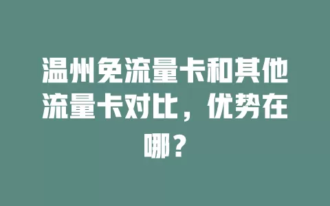 温州免流量卡和其他流量卡对比，优势在哪？