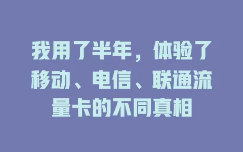 我用了半年，体验了移动、电信、联通流量卡的不同真相