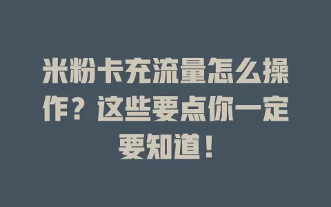 米粉卡充流量怎么操作？这些要点你一定要知道！
