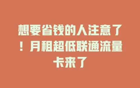 想要省钱的人注意了！月租超低联通流量卡来了