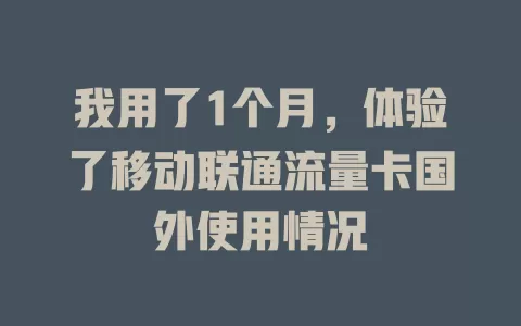 我用了1个月，体验了移动联通流量卡国外使用情况
