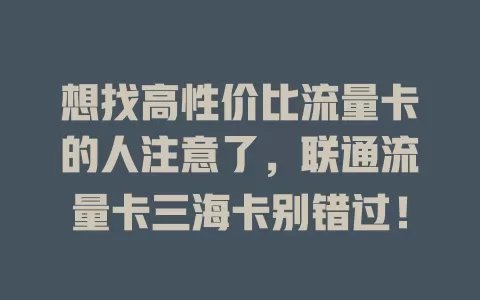 想找高性价比流量卡的人注意了，联通流量卡三海卡别错过！