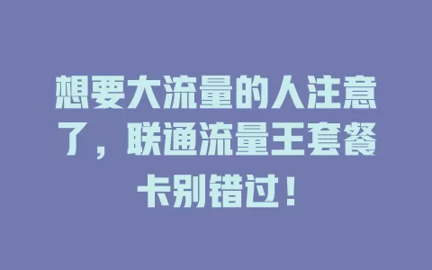 想要大流量的人注意了，联通流量王套餐卡别错过！