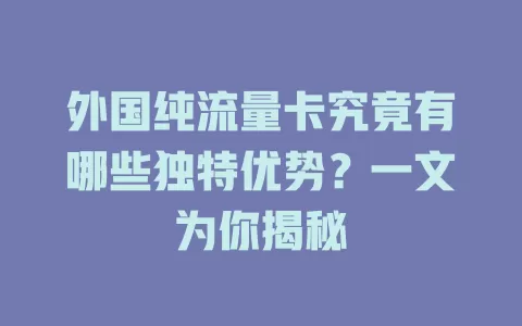 外国纯流量卡究竟有哪些独特优势？一文为你揭秘