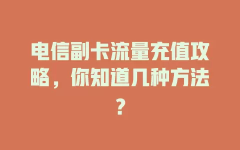 电信副卡流量充值攻略，你知道几种方法？