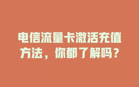 电信流量卡激活充值方法，你都了解吗？