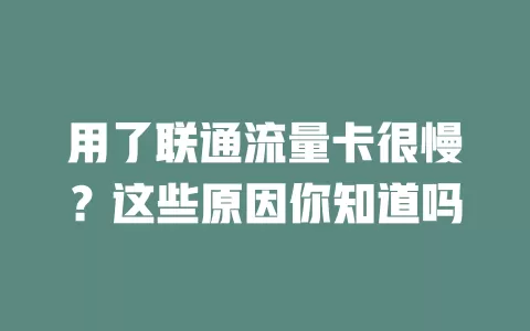 用了联通流量卡很慢？这些原因你知道吗