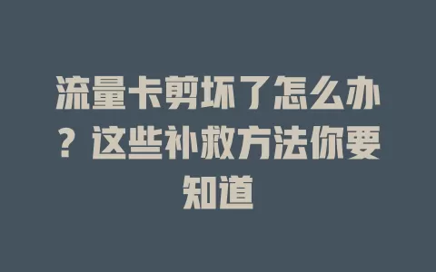 流量卡剪坏了怎么办？这些补救方法你要知道