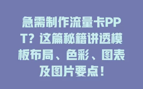 急需制作流量卡PPT？这篇秘籍讲透模板布局、色彩、图表及图片要点！