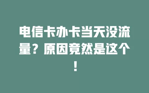 电信卡办卡当天没流量？原因竟然是这个！