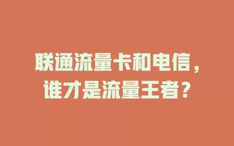 联通流量卡和电信，谁才是流量王者？