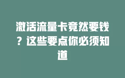 激活流量卡竟然要钱？这些要点你必须知道