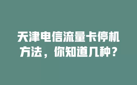 天津电信流量卡停机方法，你知道几种？