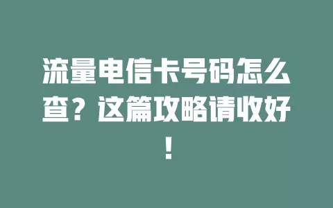 流量电信卡号码怎么查？这篇攻略请收好！