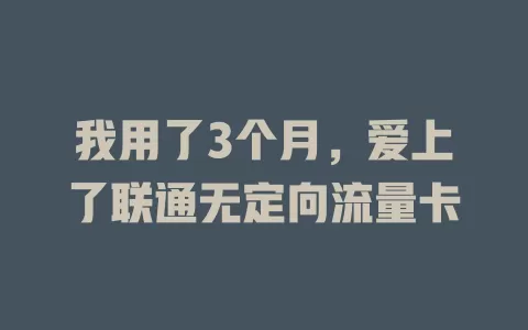 我用了3个月，爱上了联通无定向流量卡