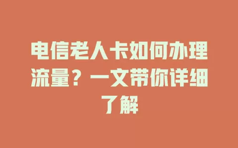 电信老人卡如何办理流量？一文带你详细了解
