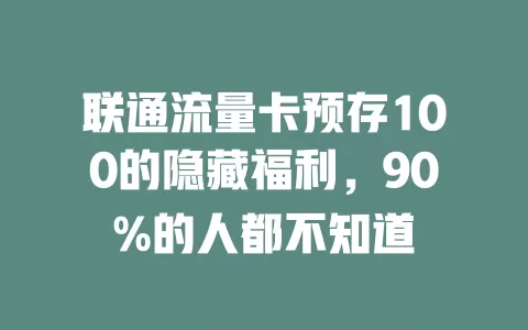 联通流量卡预存100的隐藏福利，90%的人都不知道