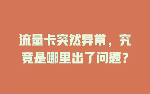 流量卡突然异常，究竟是哪里出了问题？