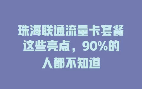珠海联通流量卡套餐这些亮点，90%的人都不知道