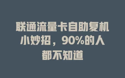 联通流量卡自助复机小妙招，90%的人都不知道