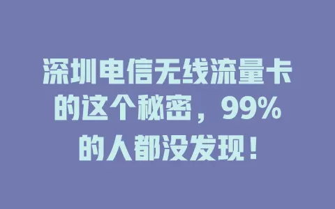 深圳电信无线流量卡的这个秘密，99%的人都没发现！