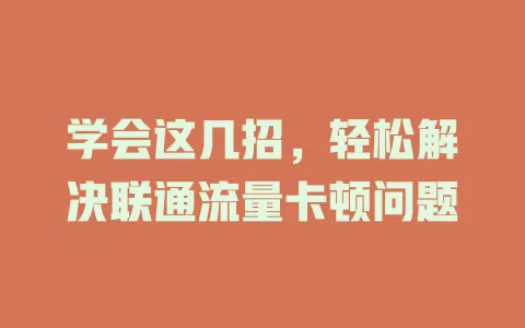 学会这几招，轻松解决联通流量卡顿问题