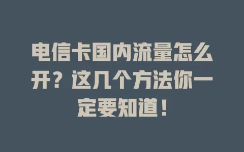 电信卡国内流量怎么开？这几个方法你一定要知道！