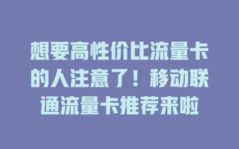 想要高性价比流量卡的人注意了！移动联通流量卡推荐来啦