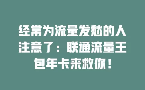 经常为流量发愁的人注意了：联通流量王包年卡来救你！