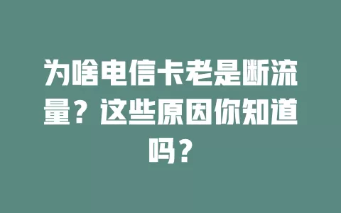 为啥电信卡老是断流量？这些原因你知道吗？