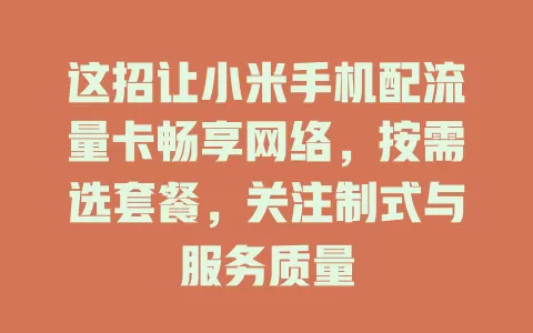 这招让小米手机配流量卡畅享网络，按需选套餐，关注制式与服务质量