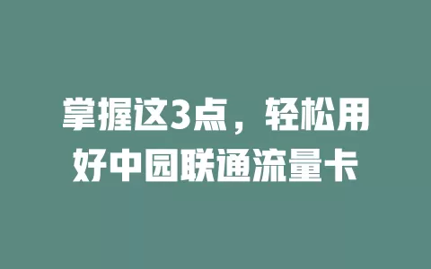 掌握这3点，轻松用好中园联通流量卡