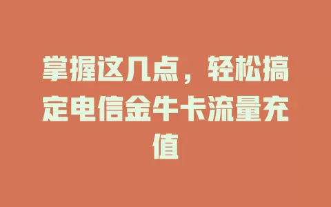 掌握这几点，轻松搞定电信金牛卡流量充值