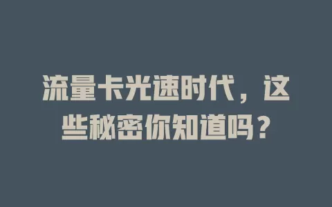 流量卡光速时代，这些秘密你知道吗？